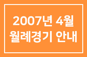 2007년 4월 월례경기 안내