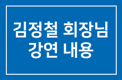 김정철 회장님 강연 내용