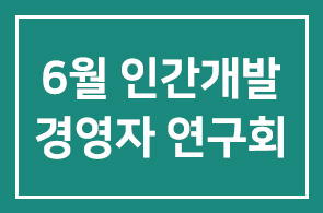 ◆6월 인간개발경영자연구회 안내◆