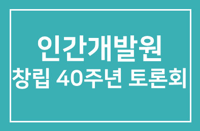 “대한민국 미래이끌 경쟁력 모색” 인간개발硏 창립 40주년 토론회