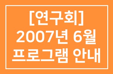 [연구회]2007년 6월 프로그램 안내