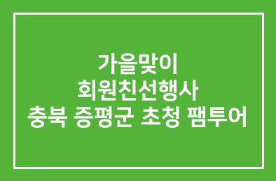 가을맞이 회원친선행사 [충북 증평군 초청 팸투어] 안내