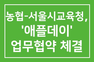 농협-서울시교육청, ‘애플데이’ 업무협약(MOU) 체결