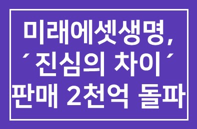 미래에셋생명(부회장 최현만), ´진심의 차이´ 판매 2천억 돌파
