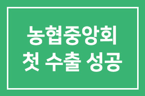 농협중앙회(회장 최원병), 안성농식품물류센터 신선농산물 첫 수출 성공