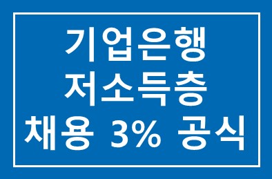 기업은행 (행장 조준희), 올해부터 저소득층 채용 3% 공식 할당