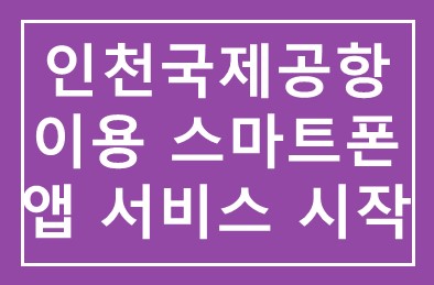 인천국제공항 이용 스마트폰 앱 서비스 시작.