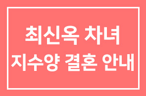 최신옥(명진고등학교 이사장) 차녀 지수양 결혼 안내
