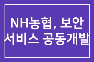 NH농협, 3대 보안서비스 공동개발 업무협약