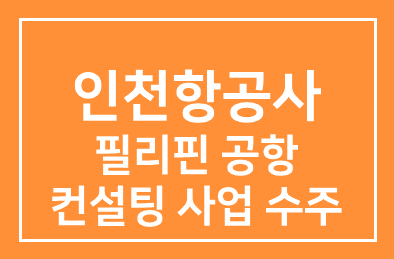인천공항공사 (이채욱 사장) – 필리핀 공항 컨설팅 사업 수주