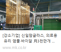 [매일경제] 강소기업 신일팜글라스, 의료용 유리 앰풀·바이알 月3천만개 생산